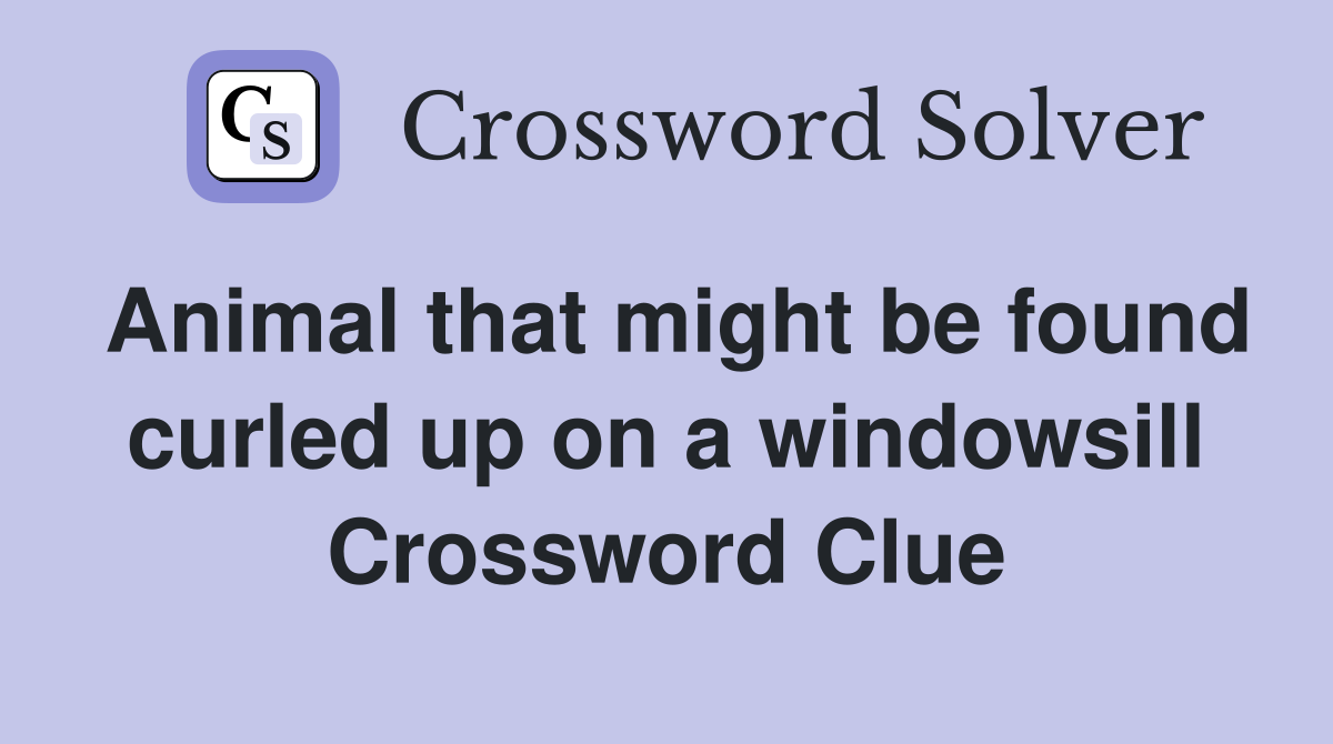 Animal that might be found curled up on a windowsill Crossword Clue