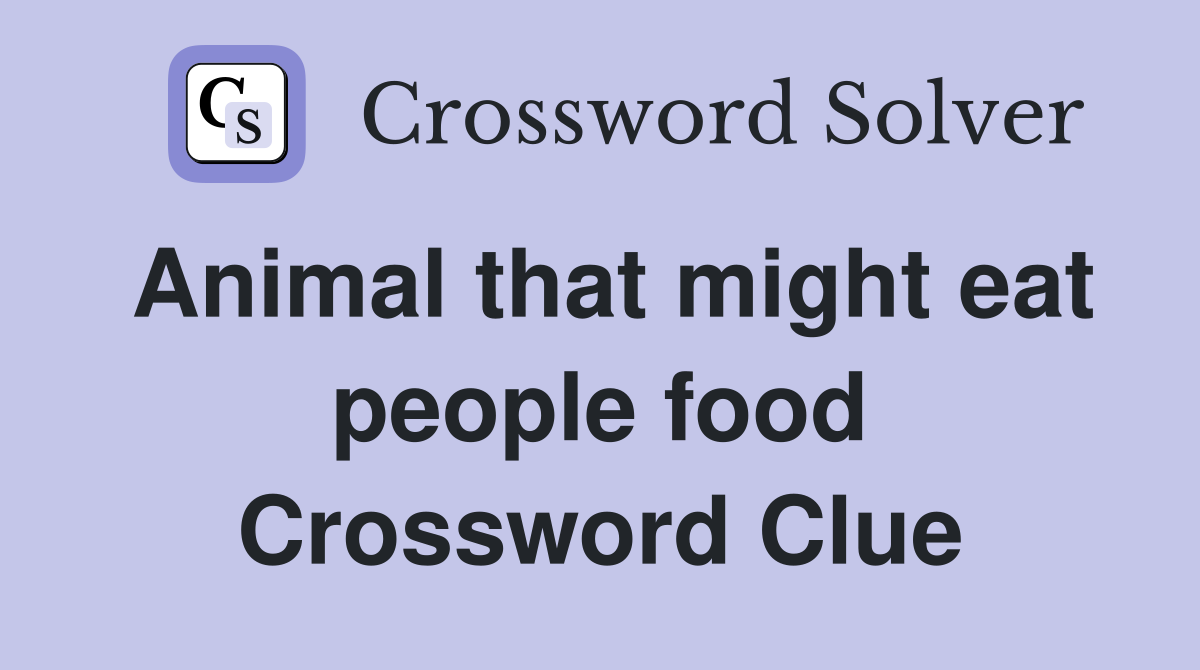 Animal that might eat people food Crossword Clue