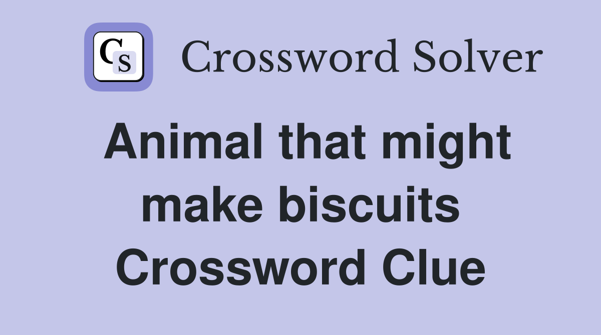 Animal that might make biscuits Crossword Clue