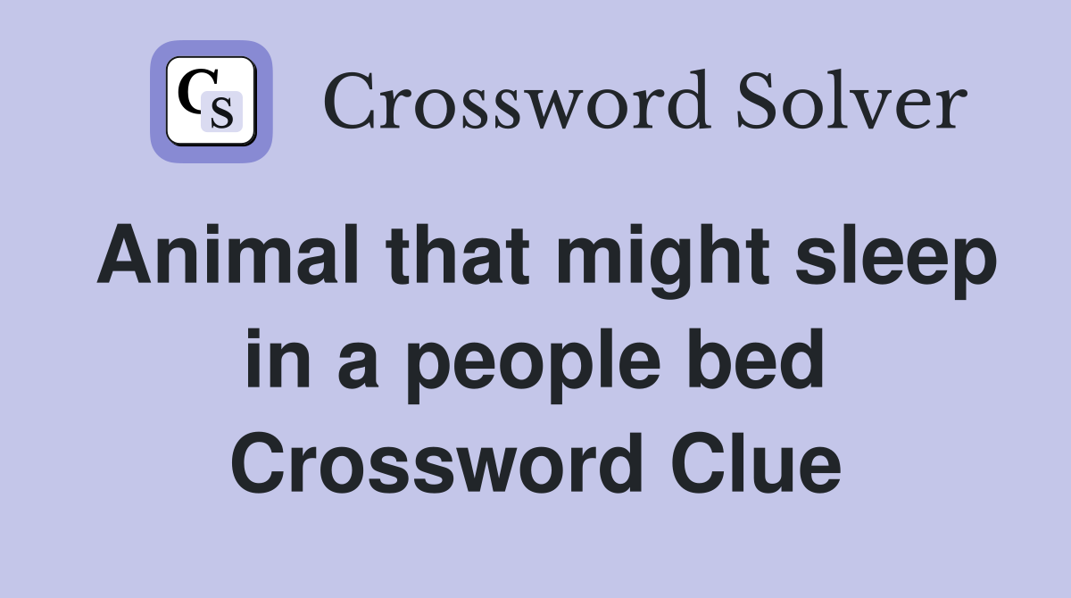 Animal that might sleep in a people bed Crossword Clue