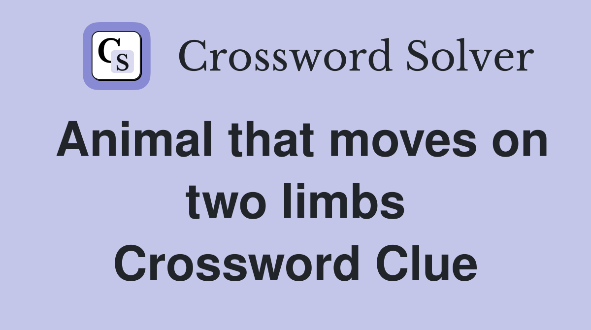 Animal that moves on two limbs Crossword Clue