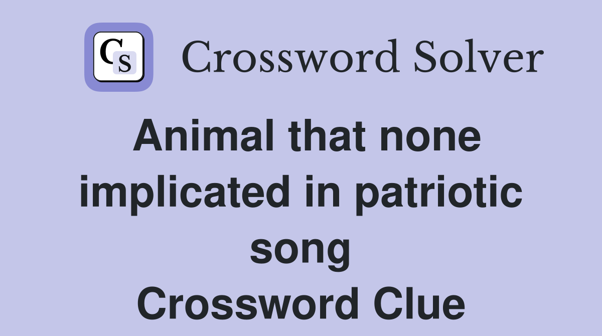 Animal that none implicated in patriotic song Crossword Clue