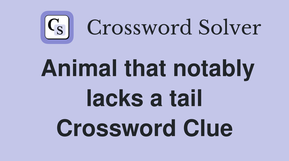 Animal that notably lacks a tail Crossword Clue