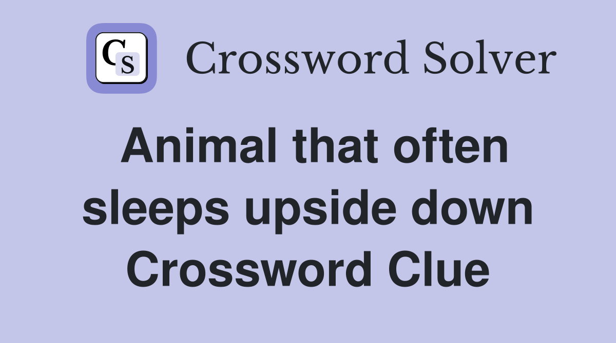 Animal that often sleeps upside down Crossword Clue