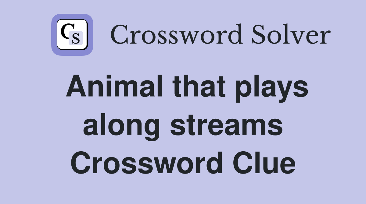 Animal that plays along streams Crossword Clue