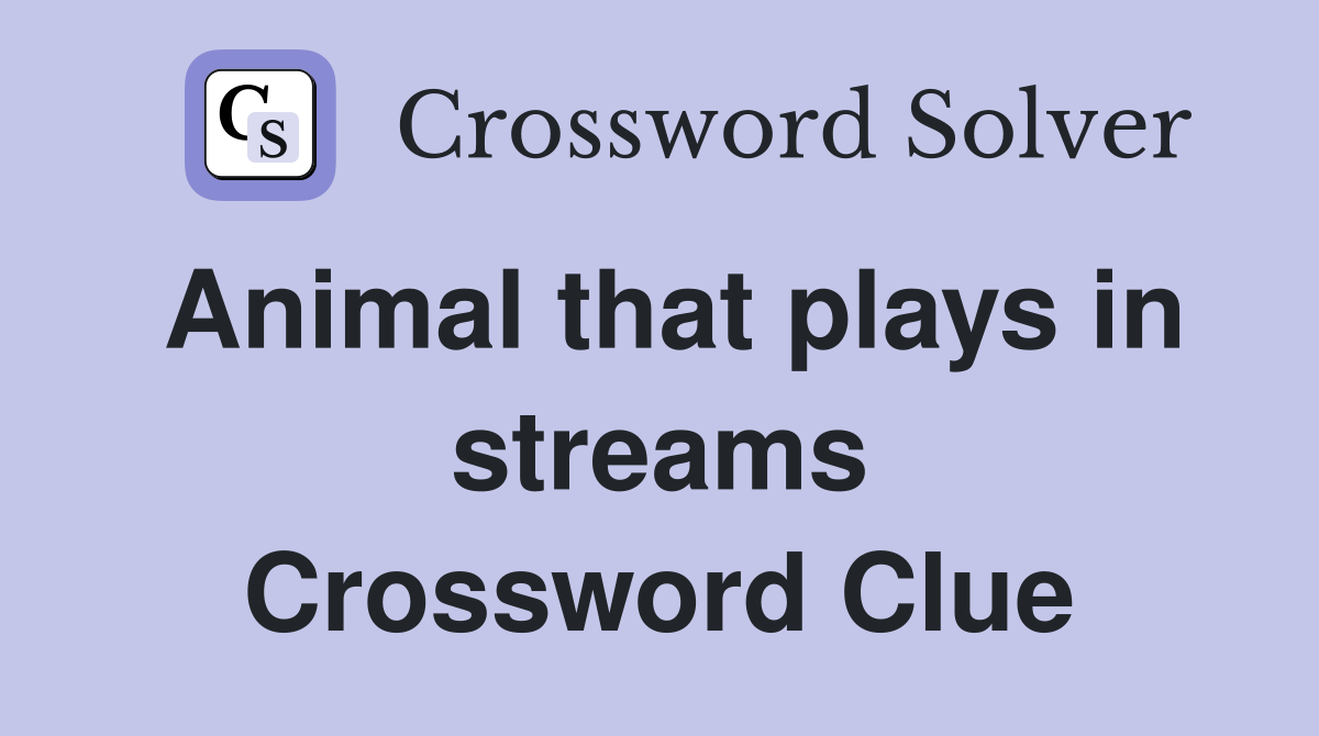 Animal that plays in streams Crossword Clue