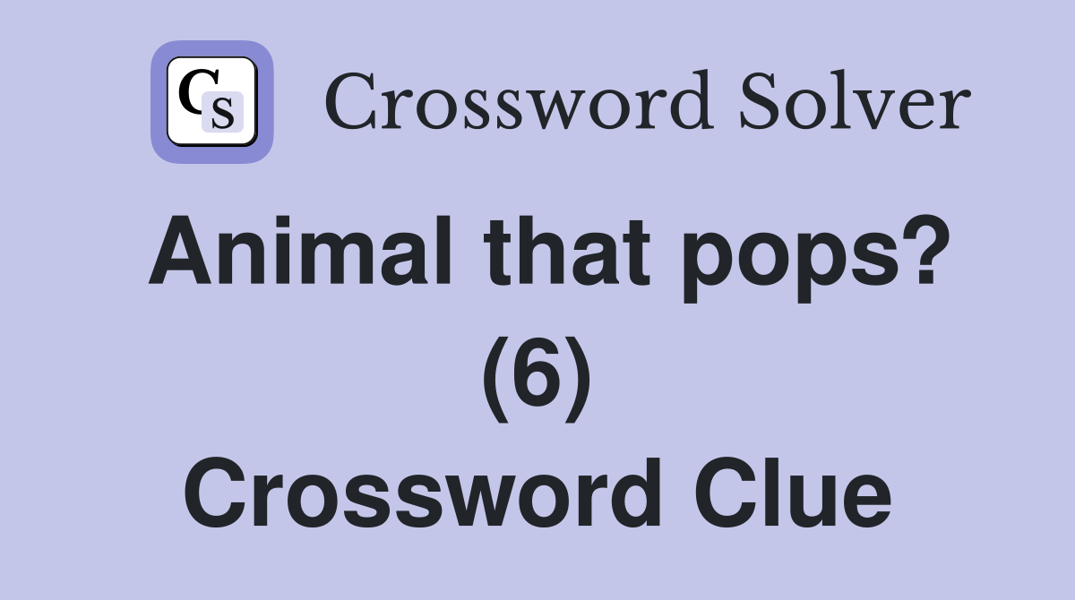 Animal that pops? (6) Crossword Clue