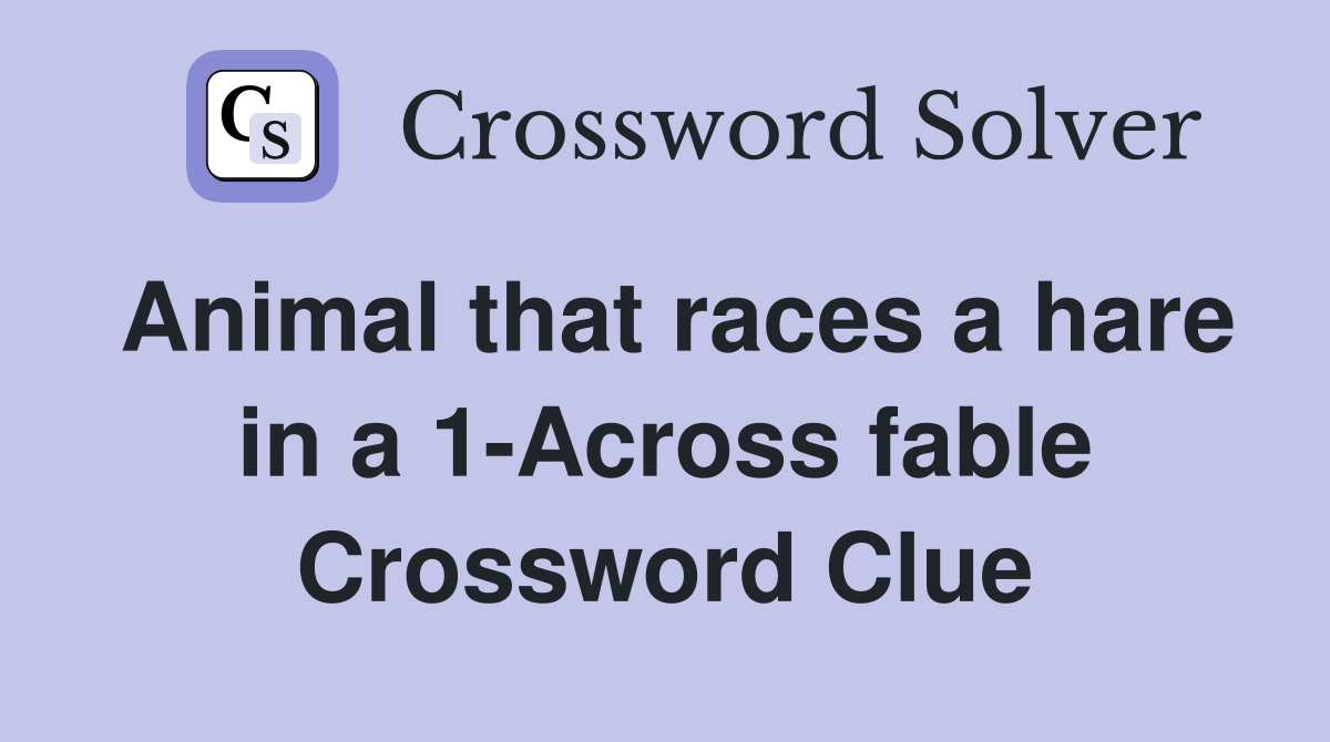 Animal that races a hare in a 1-Across fable Crossword Clue