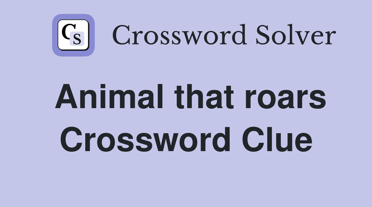 Animal that roars Crossword Clue