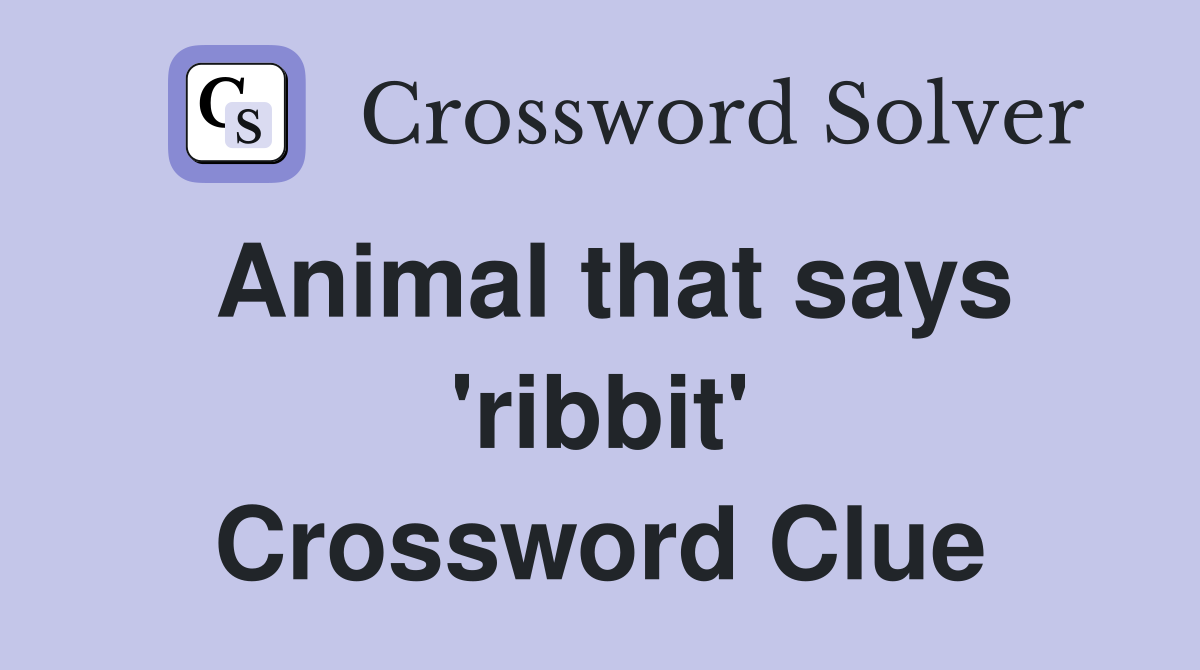Animal that says 'ribbit' Crossword Clue