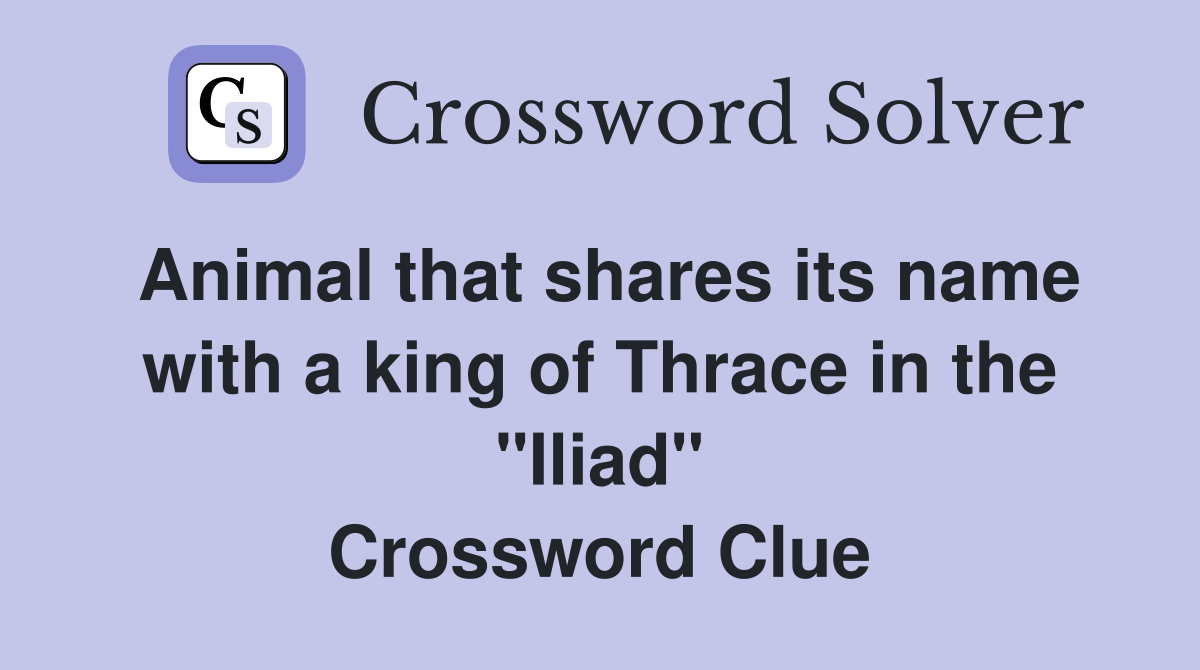 Animal that shares its name with a king of Thrace in the "Iliad" Crossword Clue