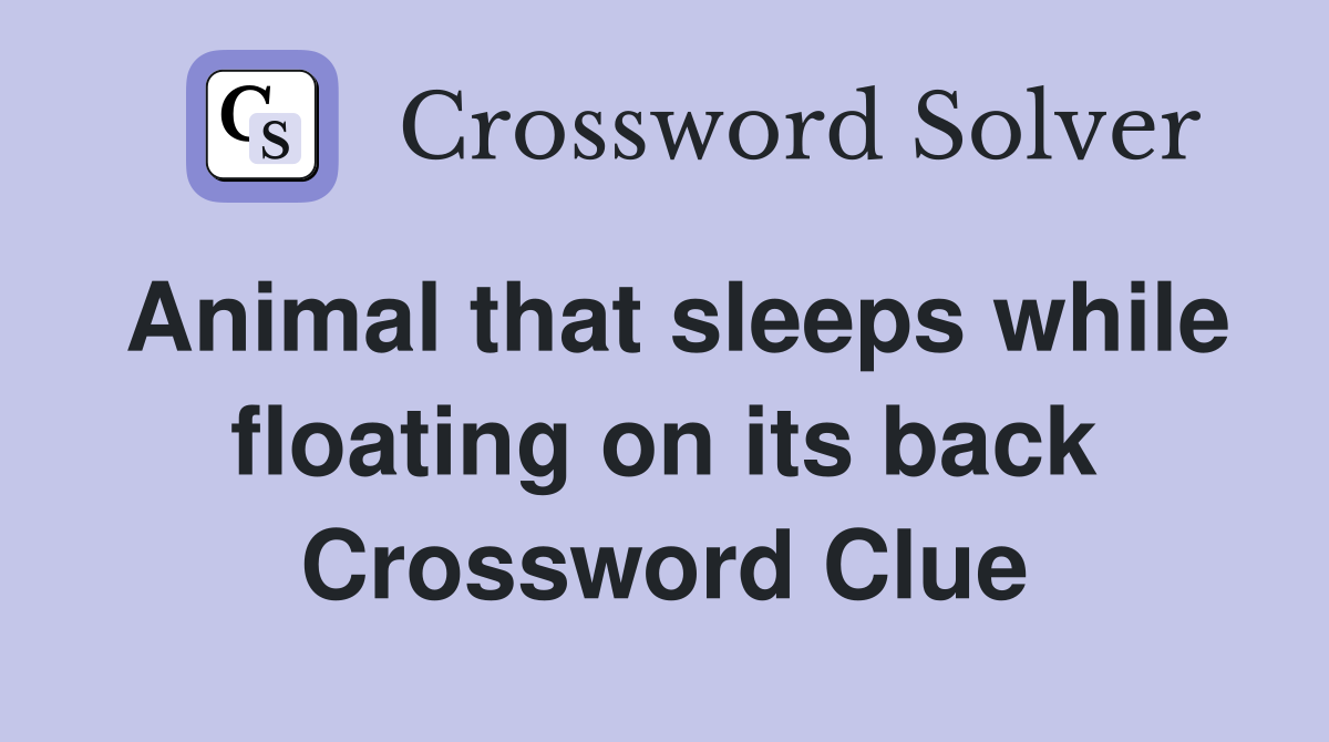 Animal that sleeps while floating on its back Crossword Clue