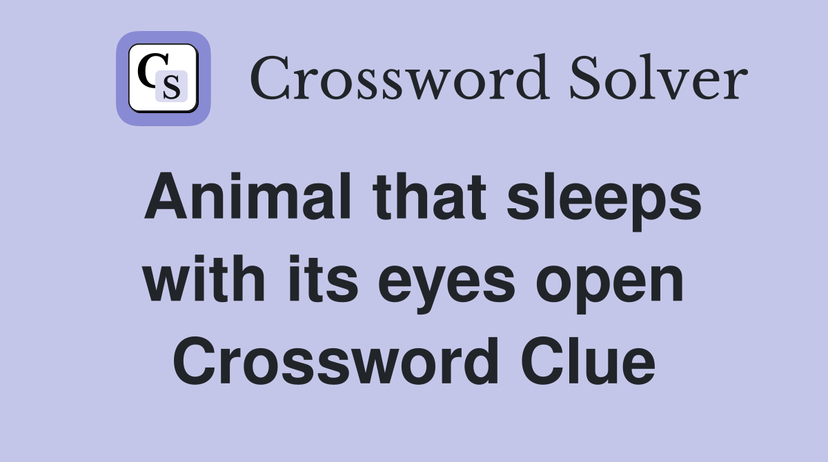 Animal that sleeps with its eyes open Crossword Clue