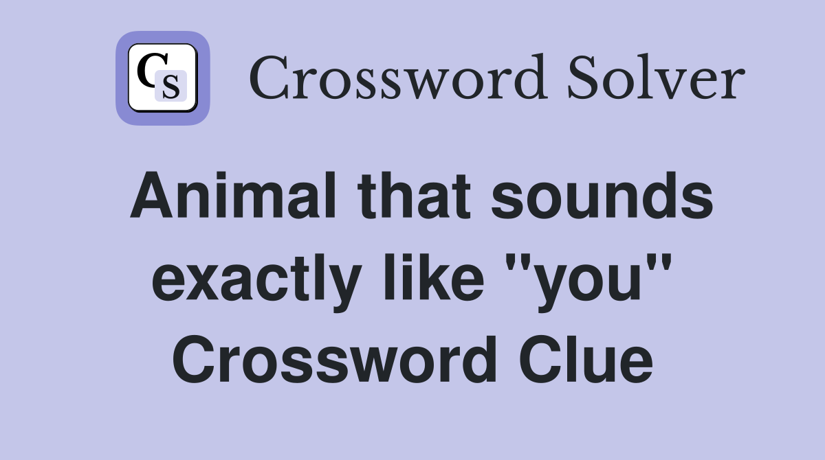 Animal that sounds exactly like "you" Crossword Clue