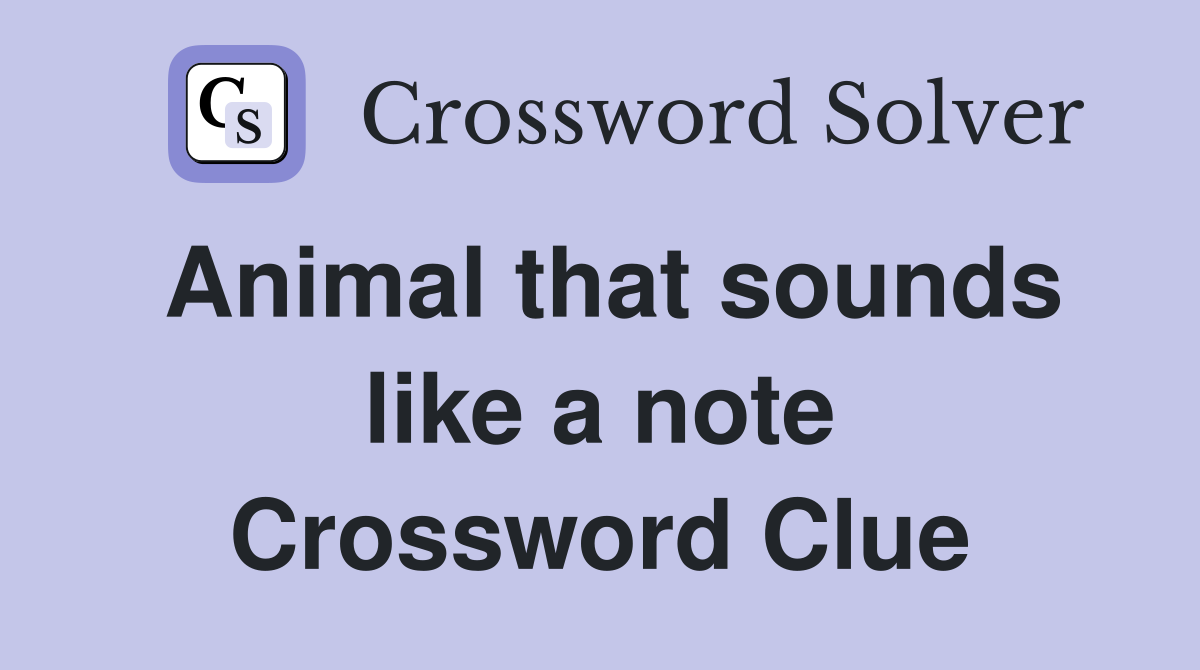 Animal that sounds like a note Crossword Clue