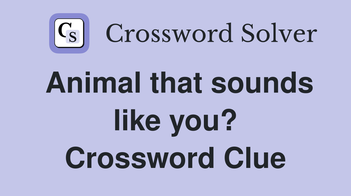 Animal that sounds like you? Crossword Clue