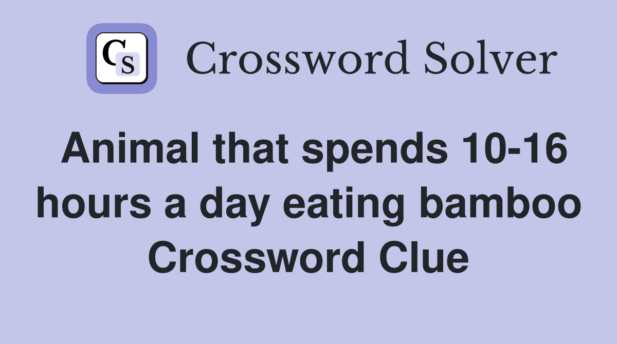 Animal that spends 10-16 hours a day eating bamboo Crossword Clue