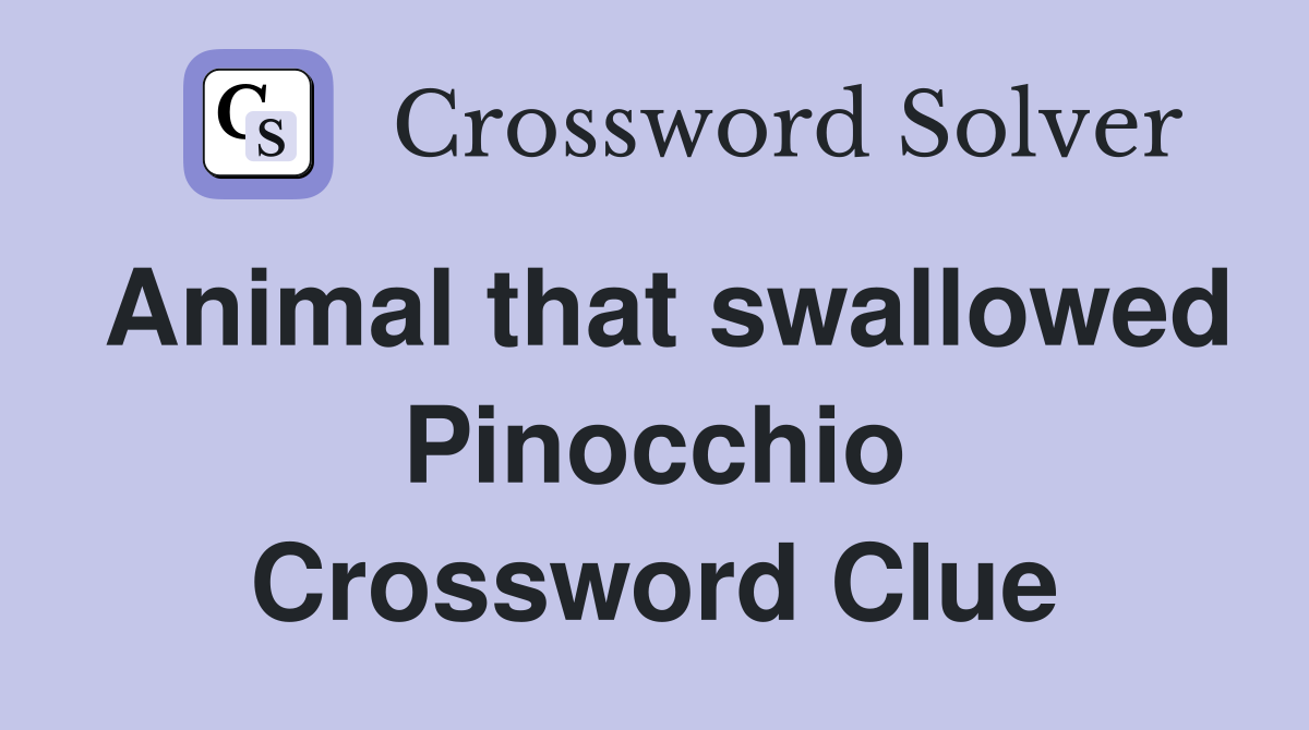Animal that swallowed Pinocchio Crossword Clue