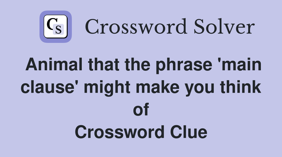 Animal that the phrase 'main clause' might make you think of Crossword Clue