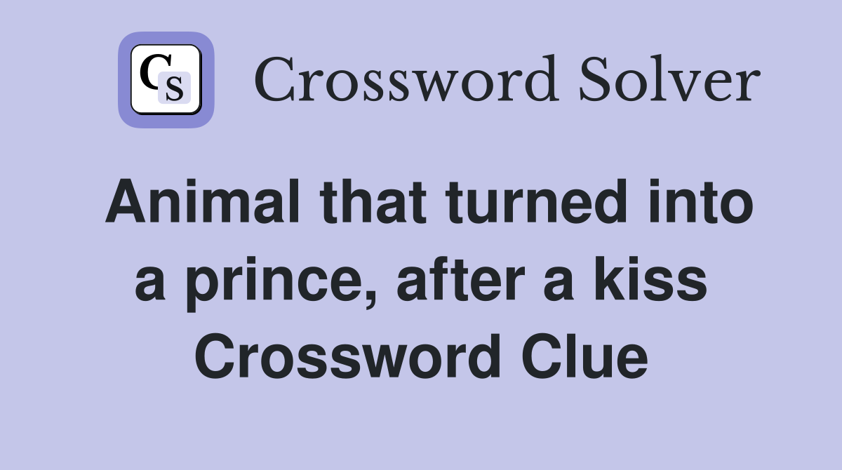 Animal that turned into a prince, after a kiss Crossword Clue