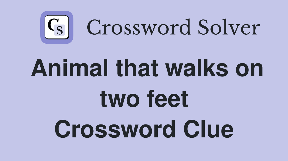 Animal that walks on two feet Crossword Clue