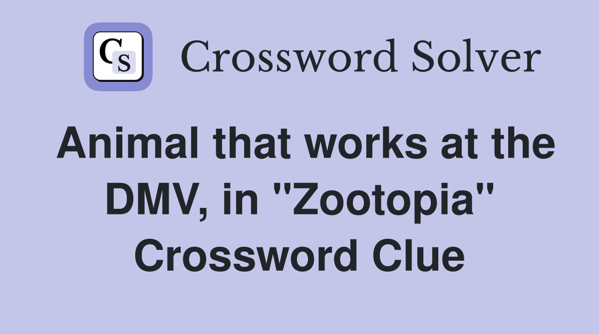 Animal that works at the DMV, in "Zootopia" Crossword Clue