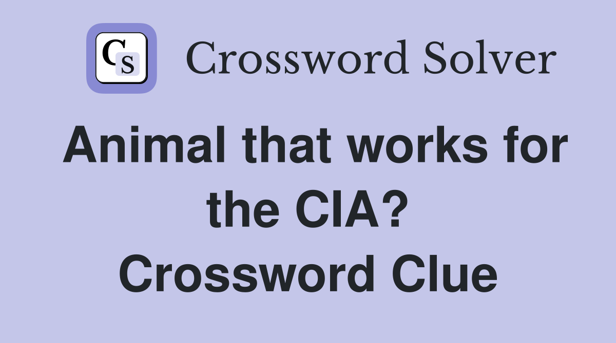 Animal that works for the CIA? Crossword Clue