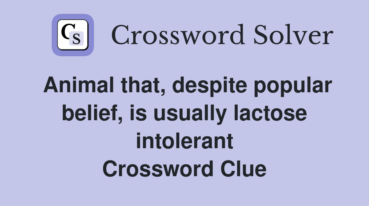 Animal that, despite popular belief, is usually lactose intolerant Crossword Clue
