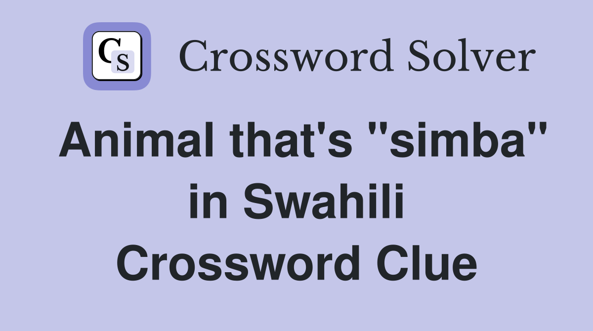 Animal that's "simba" in Swahili Crossword Clue
