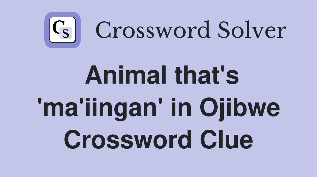 Animal that's 'ma'iingan' in Ojibwe Crossword Clue