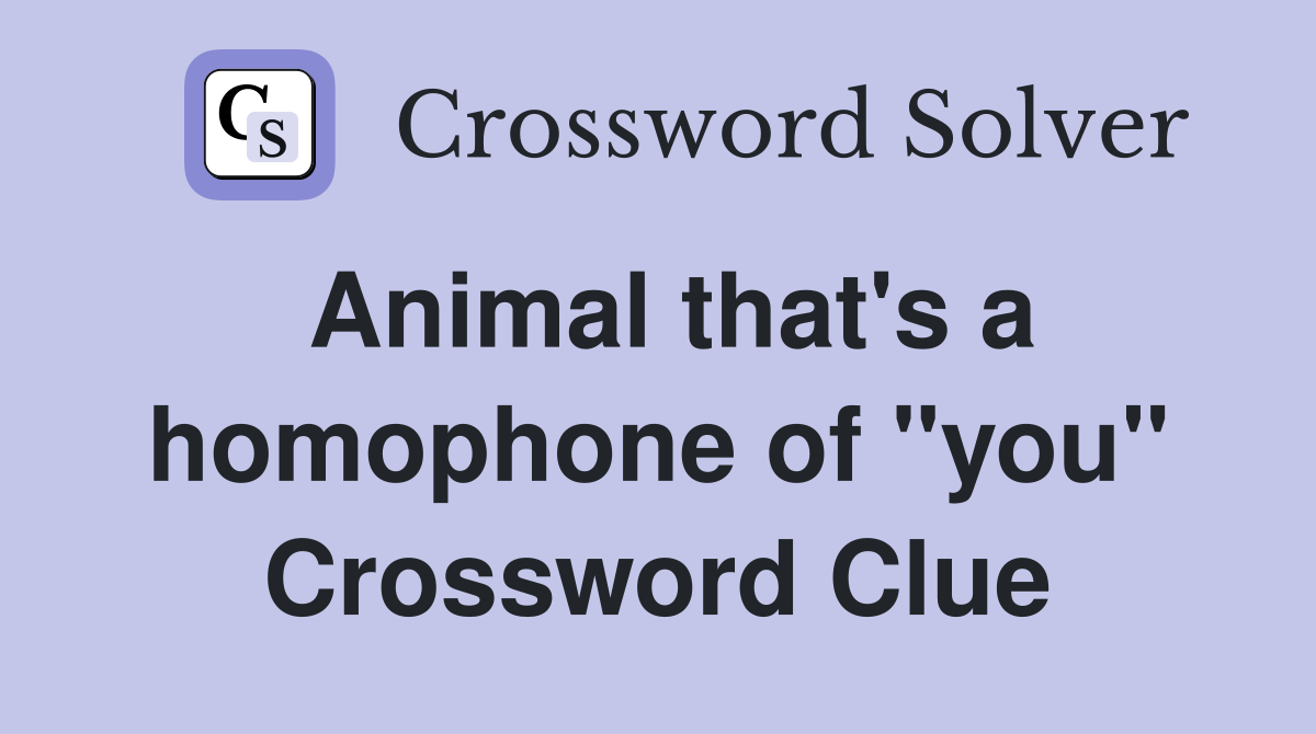 Animal that's a homophone of "you" Crossword Clue