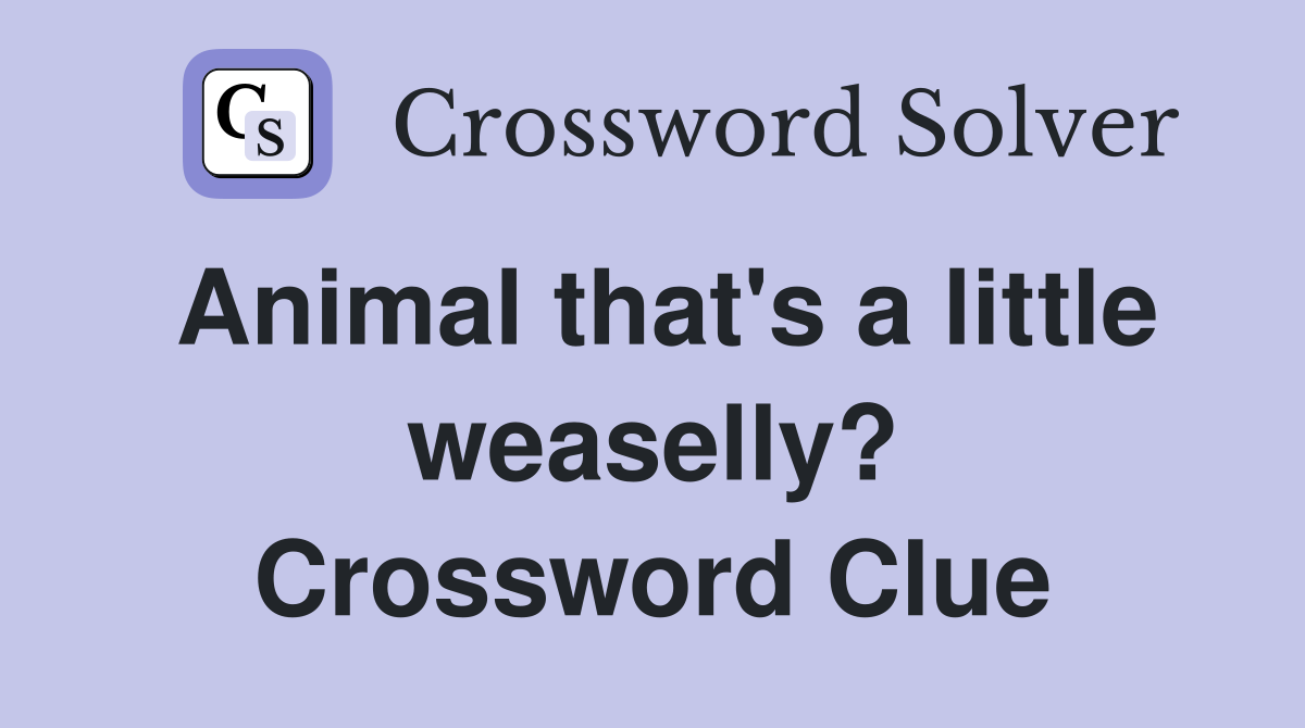 Animal that's a little weaselly? Crossword Clue