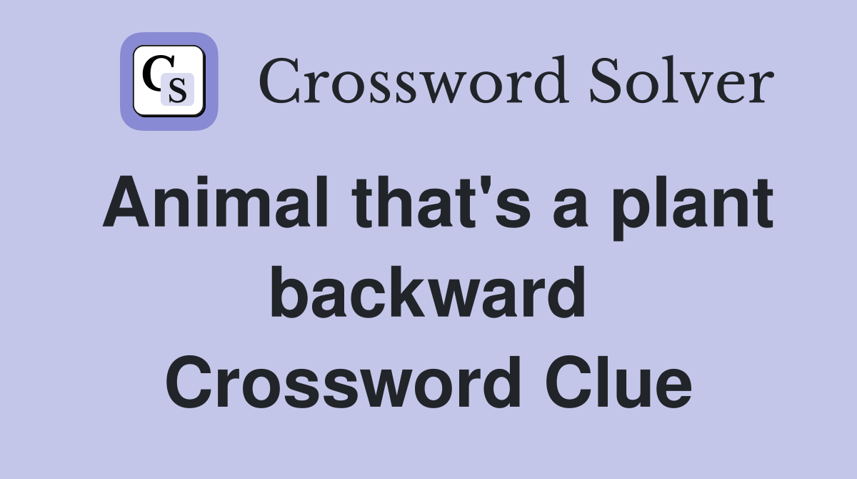 Animal that's a plant backward Crossword Clue