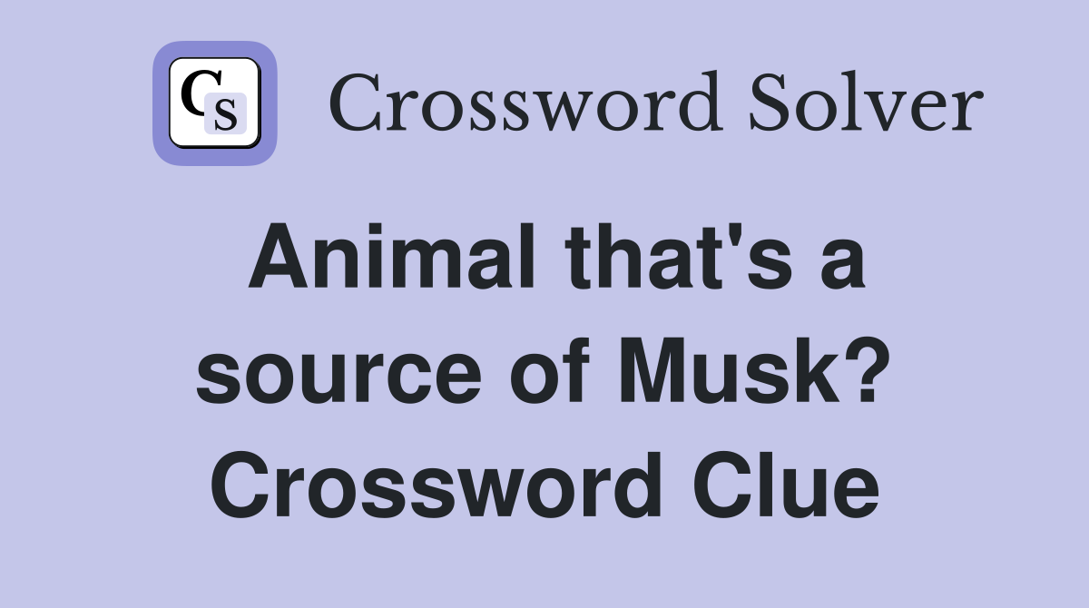 Animal that's a source of Musk? Crossword Clue