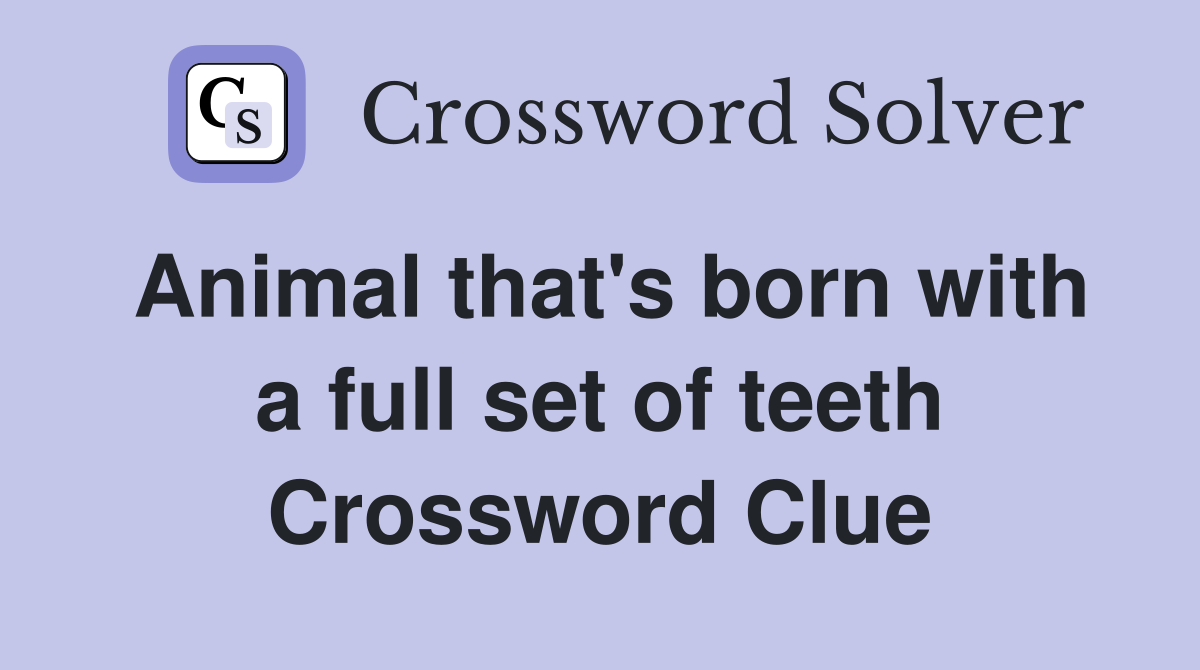 Animal that's born with a full set of teeth Crossword Clue