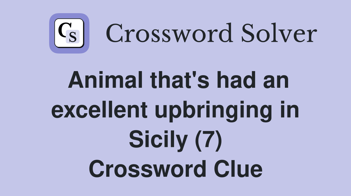 Animal that's had an excellent upbringing in Sicily (7) Crossword Clue