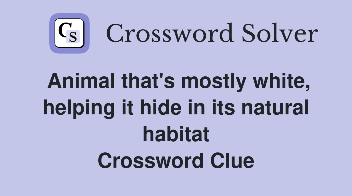 Animal that's mostly white, helping it hide in its natural habitat Crossword Clue