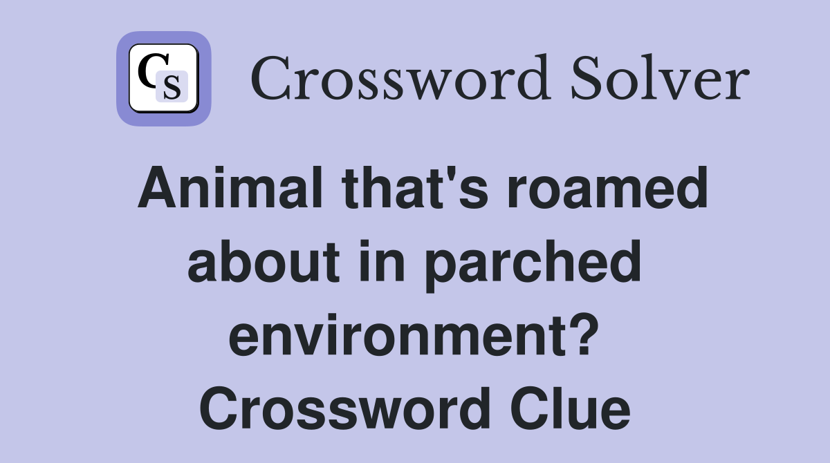 Animal that's roamed about in parched environment? Crossword Clue