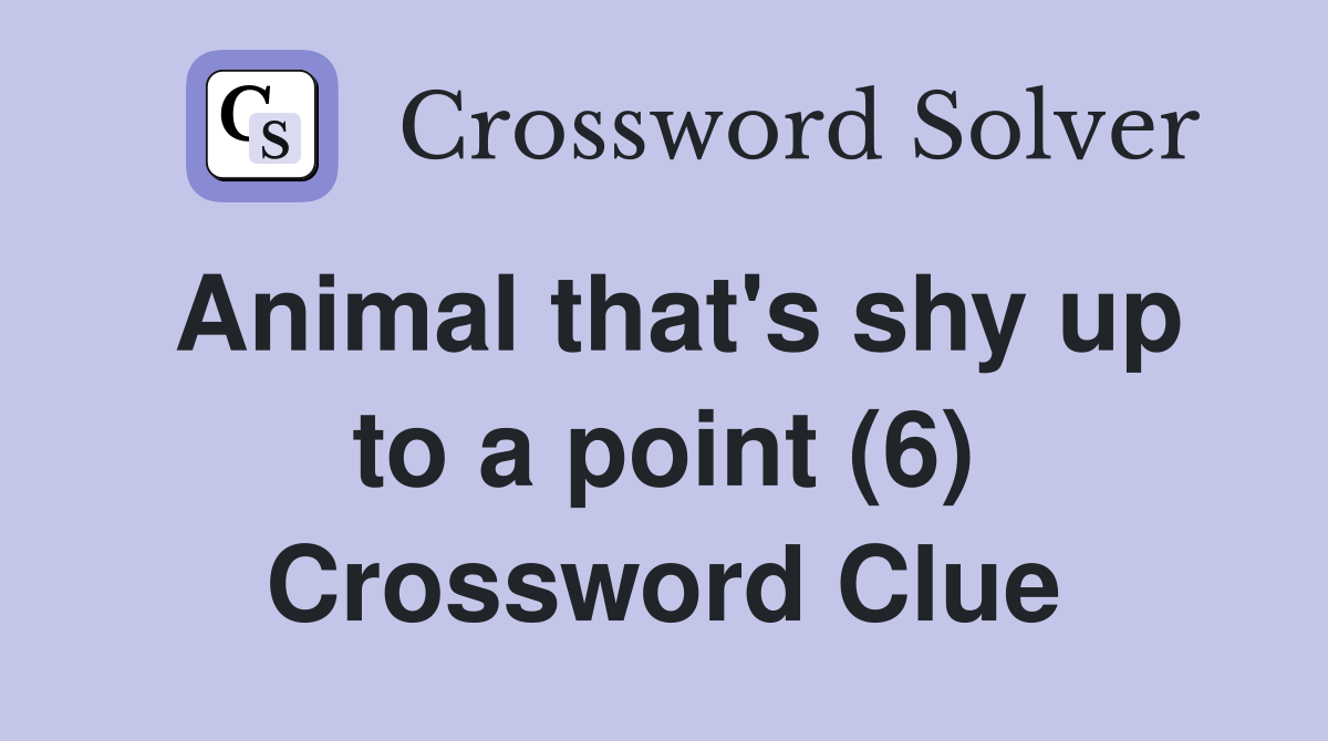 Animal that's shy up to a point (6) Crossword Clue