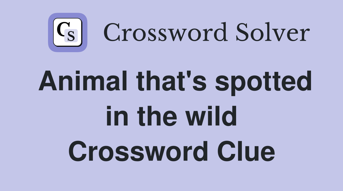 Animal that's spotted in the wild Crossword Clue