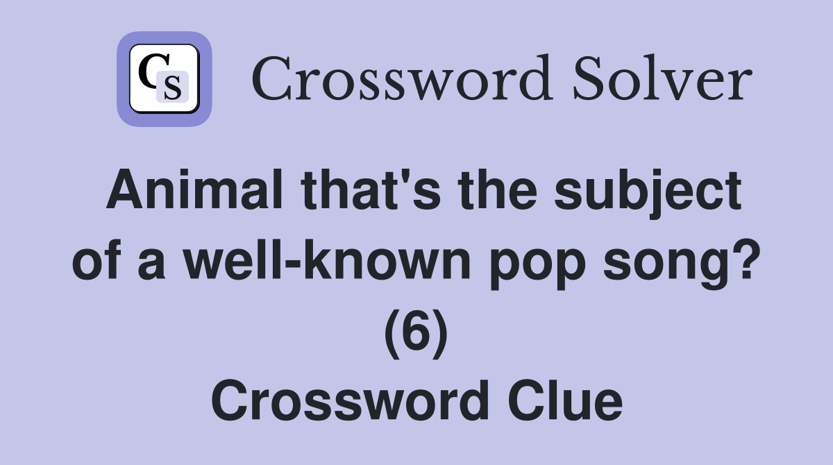 Animal that's the subject of a well-known pop song? (6) Crossword Clue