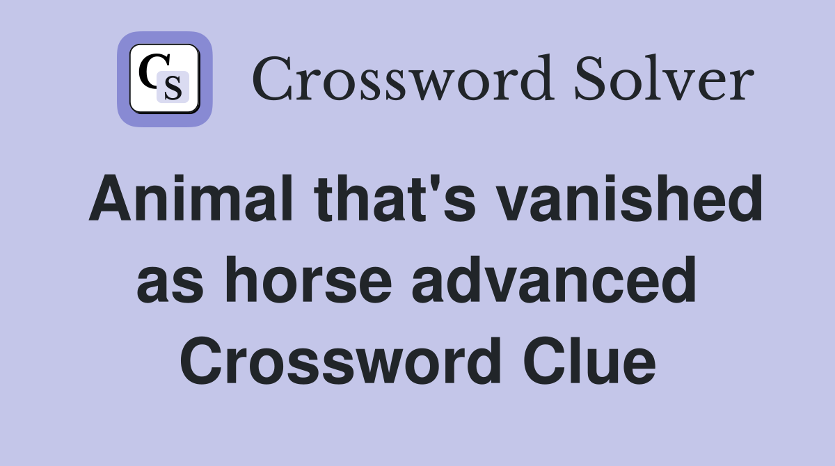 Animal that's vanished as horse advanced Crossword Clue