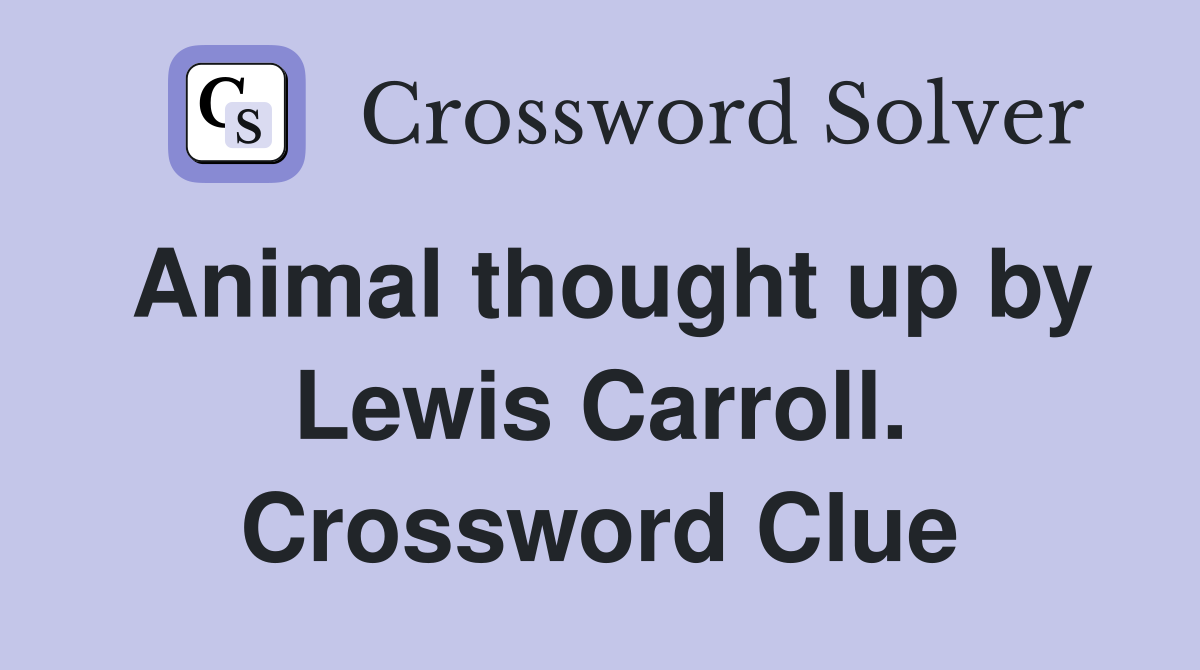 Animal thought up by Lewis Carroll. Crossword Clue