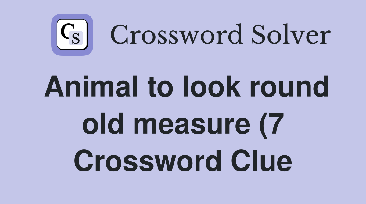Animal to look round old measure (7) Crossword Clue Answers Animal to look round old measure (7) Crossword Clue Answers