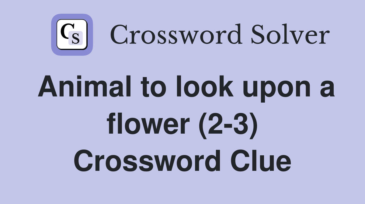 Animal to look upon a flower (2-3) Crossword Clue