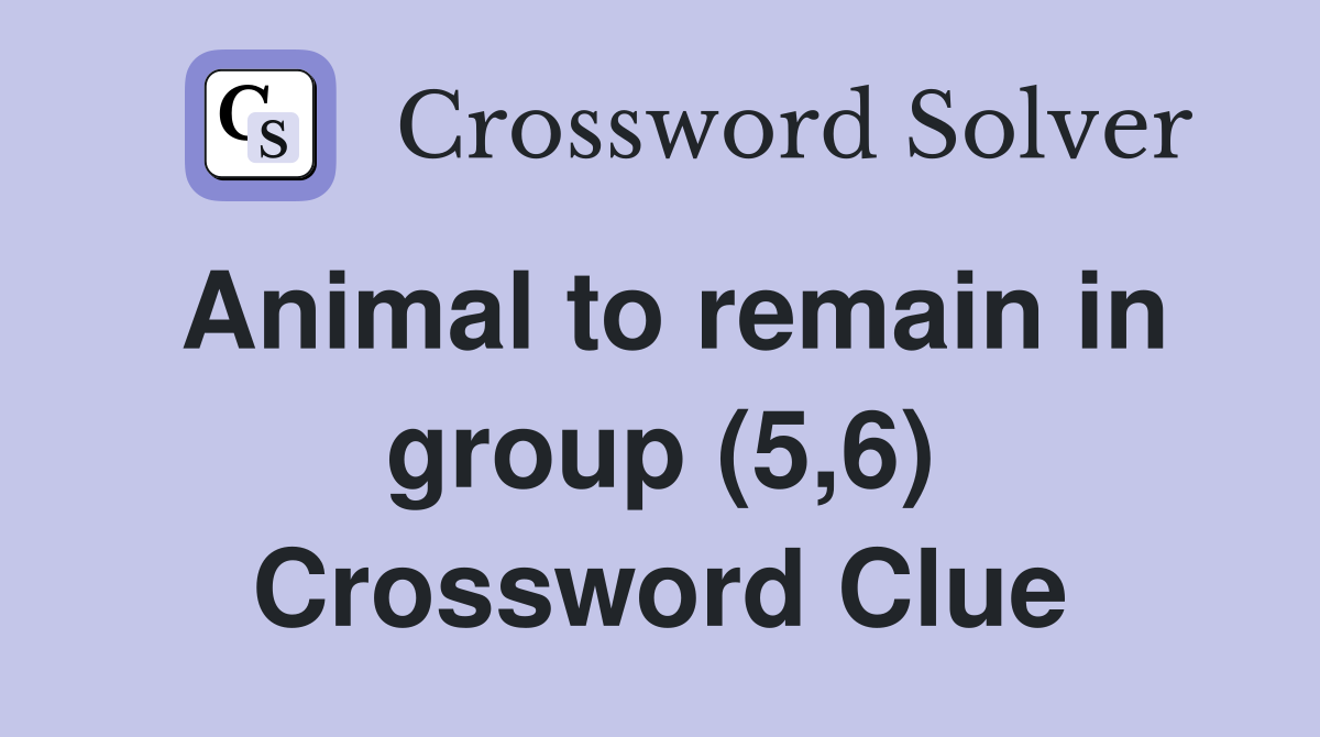 Animal to remain in group (5,6) Crossword Clue
