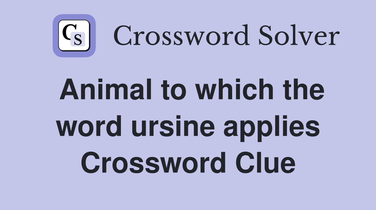 Animal to which the word ursine applies Crossword Clue