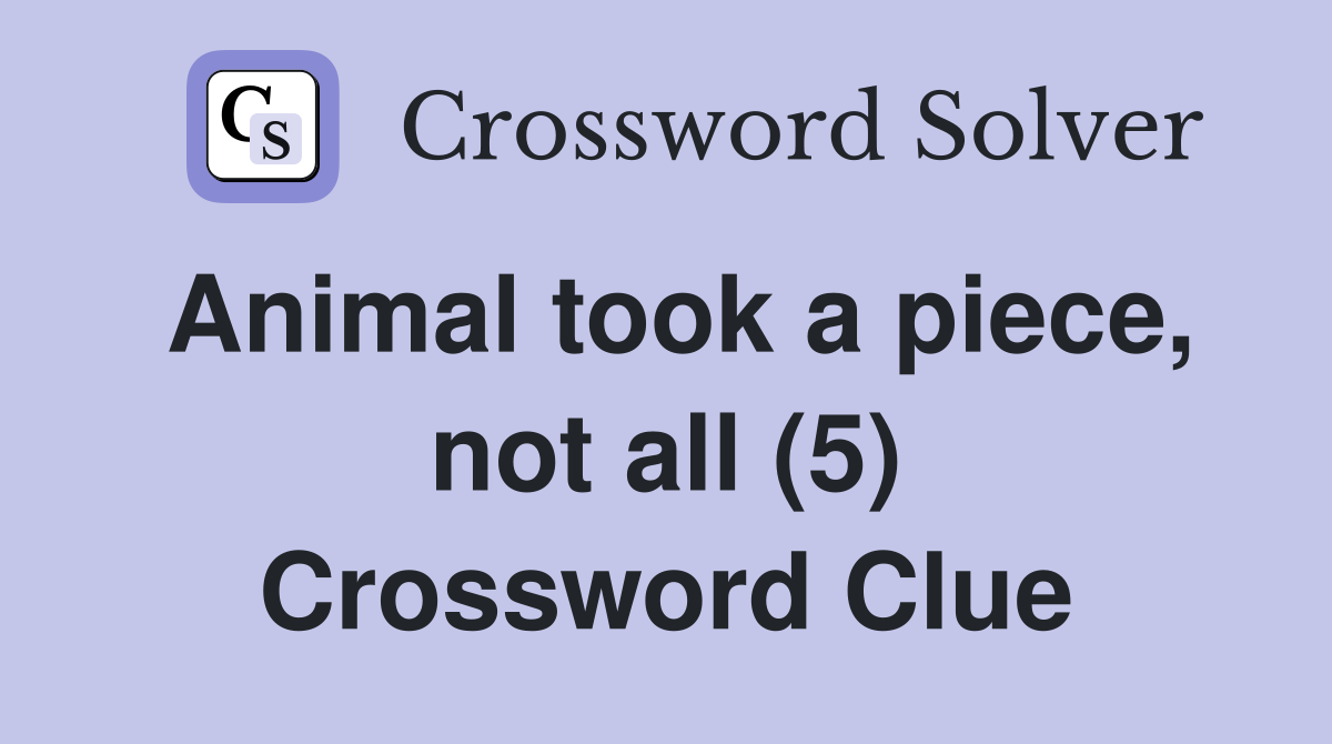 Animal took a piece, not all (5) Crossword Clue