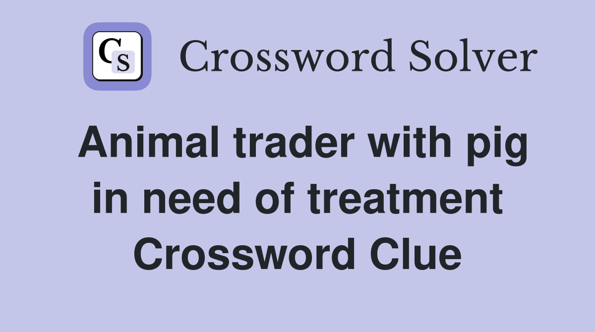 Animal trader with pig in need of treatment Crossword Clue
