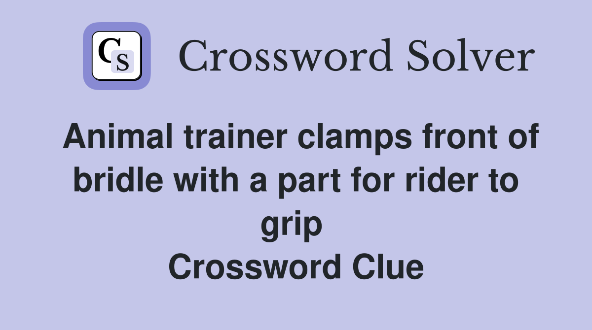 Animal trainer clamps front of bridle with a part for rider to grip  Crossword Clue